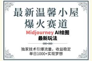 （10513期）最新温馨小屋爆火赛道，独家技术引爆流量，收益稳定，单日1000+实现梦…