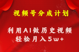 （11066期）视频号创作分成计划  利用AI做历史知识科普视频 月收益轻松50000+