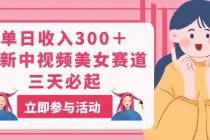 （11156期）单日收入300＋！最新中视频美女赛道，三天必起