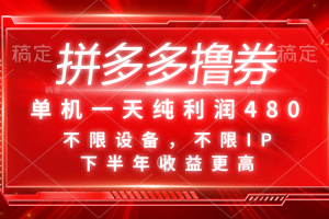 （11597期）拼多多撸券，单机一天纯利润480，下半年收益更高，不限设备，不限IP。