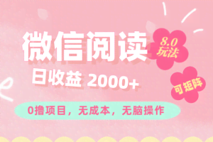 （11996期）微信阅读8.0玩法！！0撸，没有任何成本有手就行可矩阵，一小时入200+