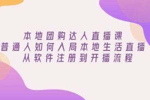 （13981期）本地团购达人直播课：普通人如何入局本地生活直播, 从软件注册到开播流程