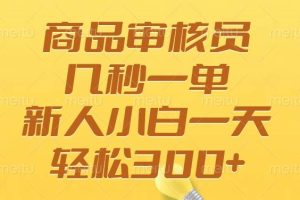 （14393期）商品审核员，几秒一单，多劳多得，新人小白一天轻松300+