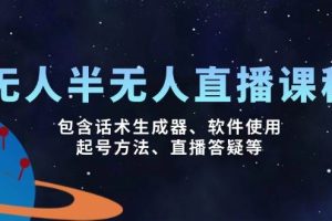 （14381期）无人&半无人直播课，包含话术生成器、软件使用、起号方法、直播答疑等