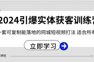 （8664期）2024·引爆实体获客训练营 一套可复制能落地的同城短视频打法 适合所有平台