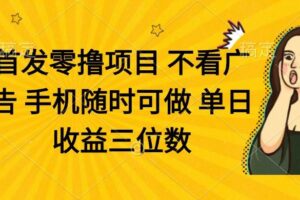 （14505期）零撸项目 不看广告 手机随时可做 单日收益三位数