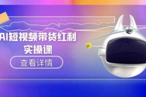 （15137期）AI短视频带货红利实操，抖音算法与流量分配机制，AI辅助脚本生成实操指南