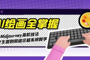 （15020期）AI绘画全掌握：Midjourney高阶技法，从文生图到风格迁移系统教学