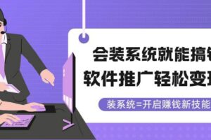 （14836期）会装系统就能搞钱，软件推广轻松变现！