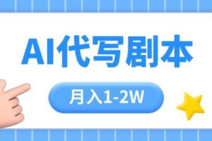 （15686期）AI代写剧本项目，一单300-2000，稳定可积累【附工具指令】