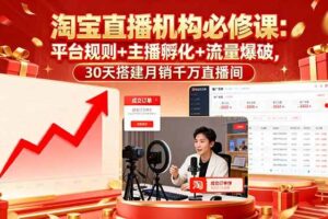 （16087期）淘宝直播机构必修课：平台规则/主播孵化/流量爆破,30天搭建月销千万直播间