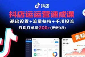 （15952期）抖店运营速成课，基础设置+流量扶持+千川投流，30天订单破200+(更新9月)