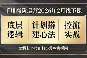 （17318期）千川高阶运营2026年2月线下课，底层逻辑、计划搭建心法、控流实战，掌握核心技能打造爆款直播间