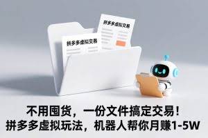 （17265期）不用囤货，一份文件搞定交易！拼多多虚拟玩法，机器人帮你月赚 1-5W