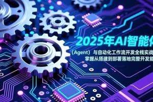（17009期）2025年AI智能体（Agent）与自动化工作流开发全栈实战课，掌握从搭建到部署落地完整开发能力