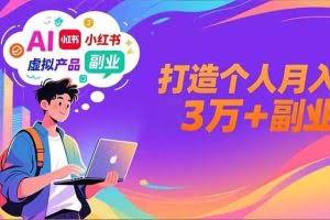 （16890期）AI+小红书特训营，智能体搭建+虚拟产品原创+商业化变现，打造个人月入3万+副业
