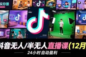 （16771期）抖音无人/半无人直播课(12月)，AI实景、数字人、绿幕、多种玩法、24小时自动盈利