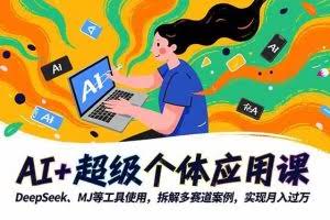 （16519期）AI+超级个体应用课，DeepSeek,MJ等工具使用,拆解多赛道案例，实现月入过万