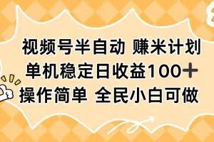 （16428期）视频号半自动赚米计划，单机稳定日收益100+，操作简单可批量操作