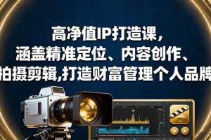 （16368期）高净值IP打造课，涵盖精准定位、内容创作、拍摄剪辑,打造财富管理个人品牌
