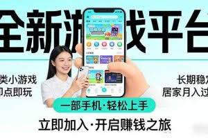 （17835期）全新平台各类小游戏 一部手机即可操作 小白轻松上手  长期稳定 居家月入过万！！！
