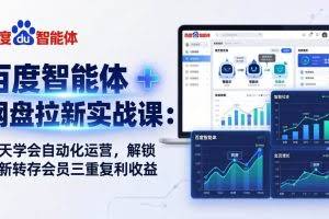 （17763期）百度智能体 + 网盘拉新实战课：7 天学会自动化运营，解锁拉新转存会员三重复利收益