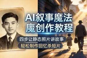 （18208期）AI叙事魔法创作教程，四步让静态照片讲故事，老照片修复加动态特效，轻松制作回忆杀短片