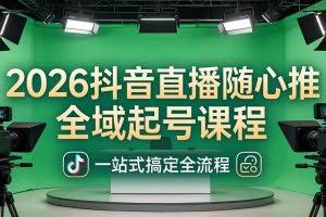 （18094期）2026抖音直播随心推全域起号课程(更新4月18)：一站式搞定直播起号、稳号、放量全流程